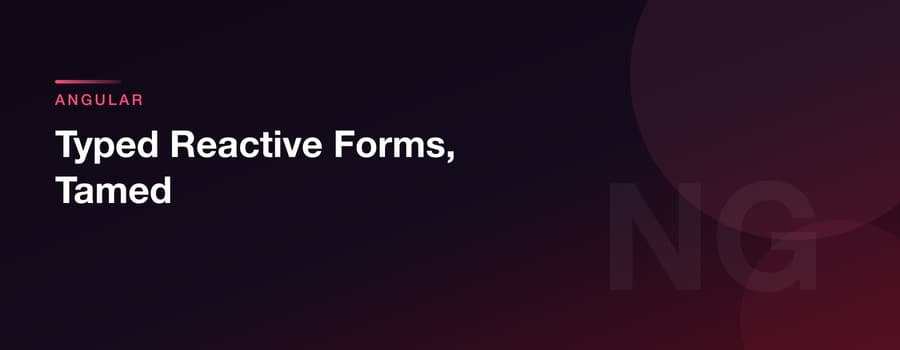 Typed Reactive Forms, Tamed