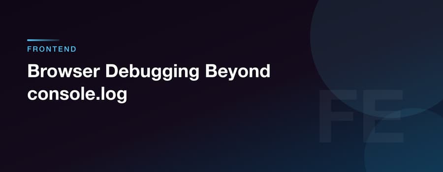 Browser Debugging Beyond console.log