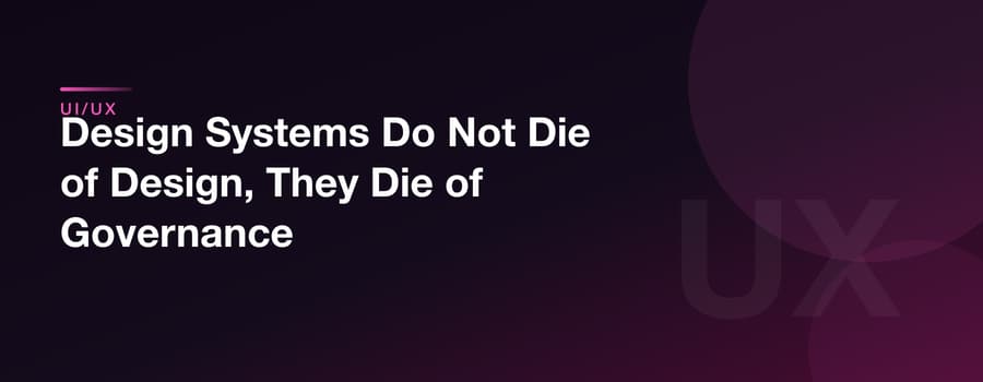 Design Systems Do Not Die of Design, They Die of Governance