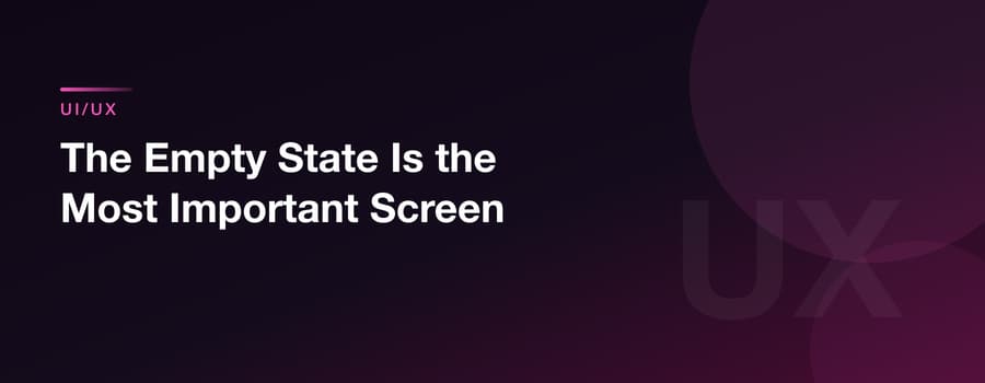 The Empty State Is the Most Important Screen