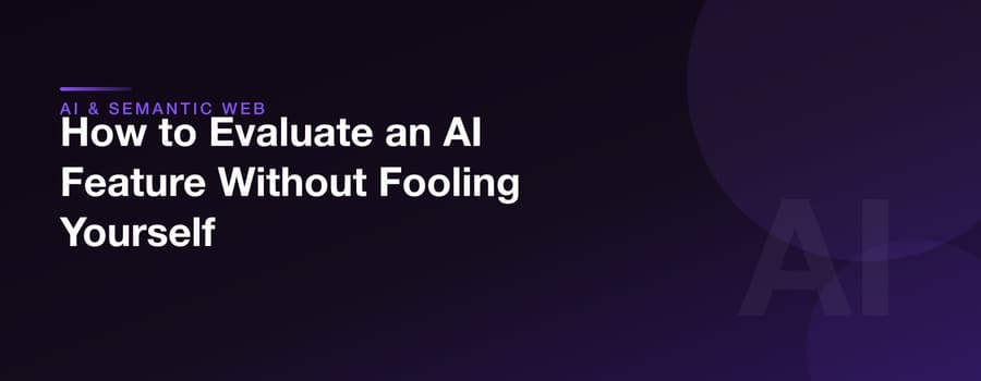 How to Evaluate an AI Feature Without Fooling Yourself