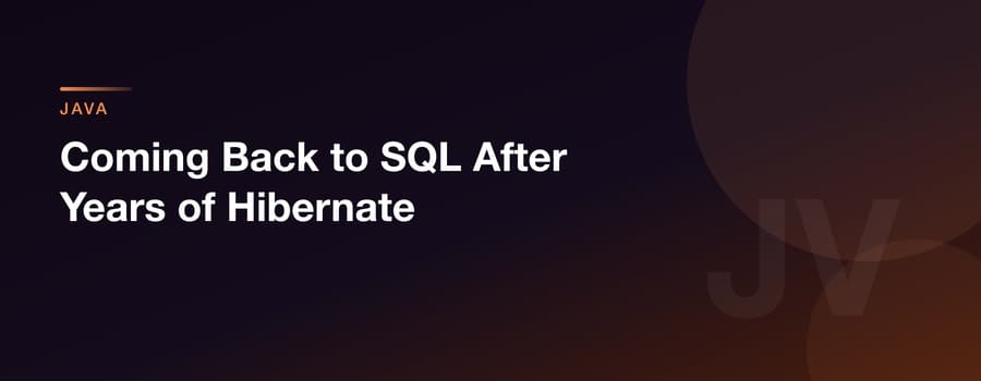 Coming Back to SQL After Years of Hibernate