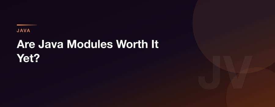 Are Java Modules Worth It Yet?