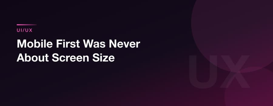 Mobile First Was Never About Screen Size