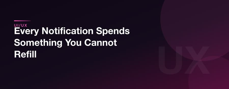 Every Notification Spends Something You Cannot Refill