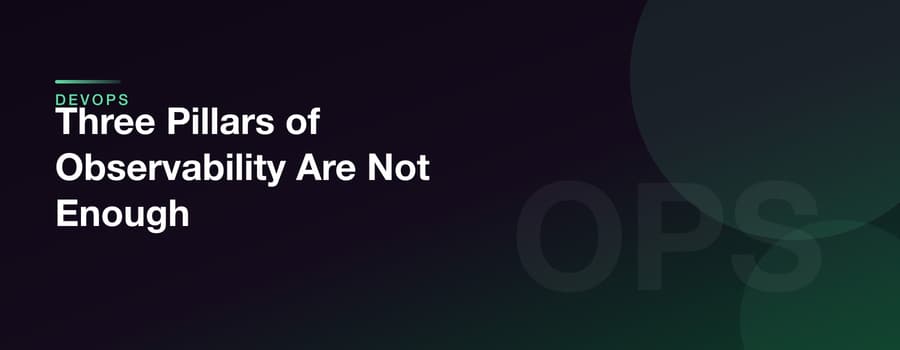 Three Pillars of Observability Are Not Enough