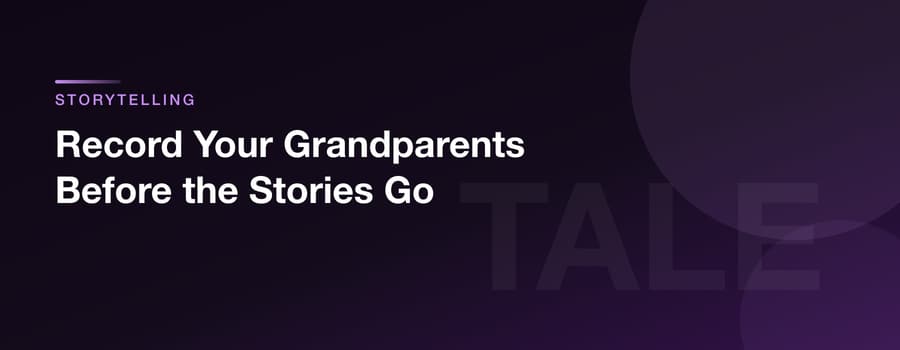 Record Your Grandparents Before the Stories Go