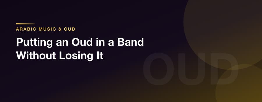 Putting an Oud in a Band Without Losing It