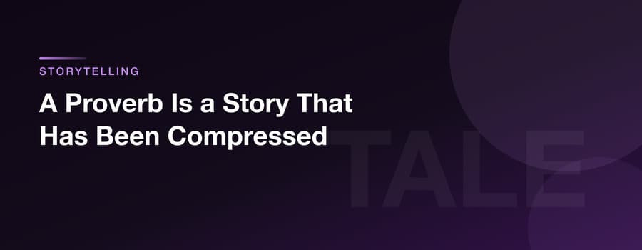 A Proverb Is a Story That Has Been Compressed