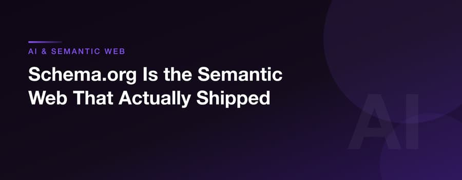 Schema.org Is the Semantic Web That Actually Shipped