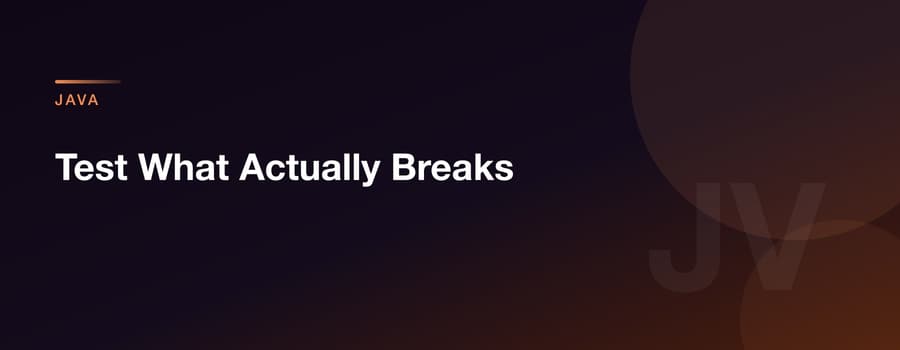 Test What Actually Breaks
