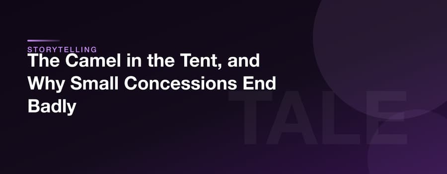The Camel in the Tent, and Why Small Concessions End Badly