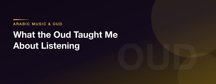 What the Oud Taught Me About Listening