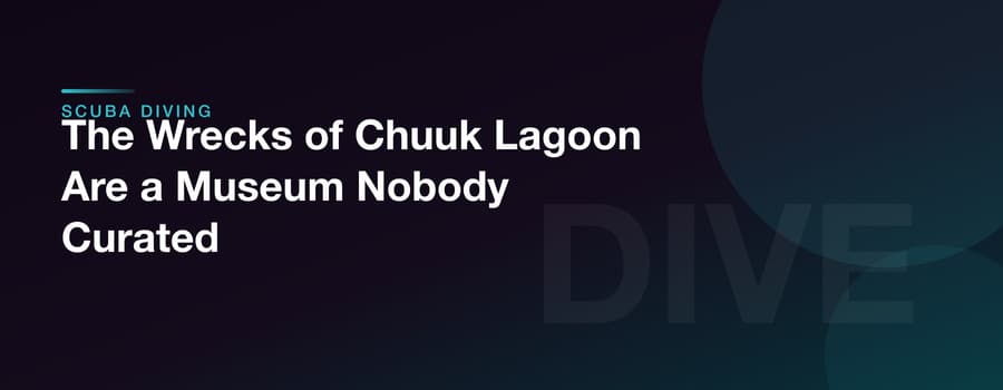 The Wrecks of Chuuk Lagoon Are a Museum Nobody Curated