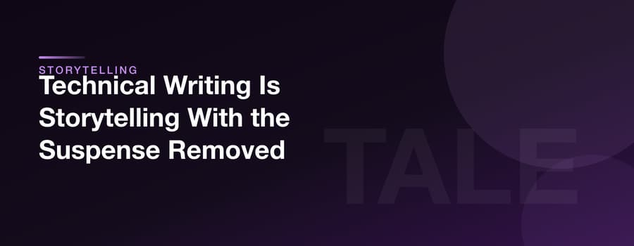 Technical Writing Is Storytelling With the Suspense Removed