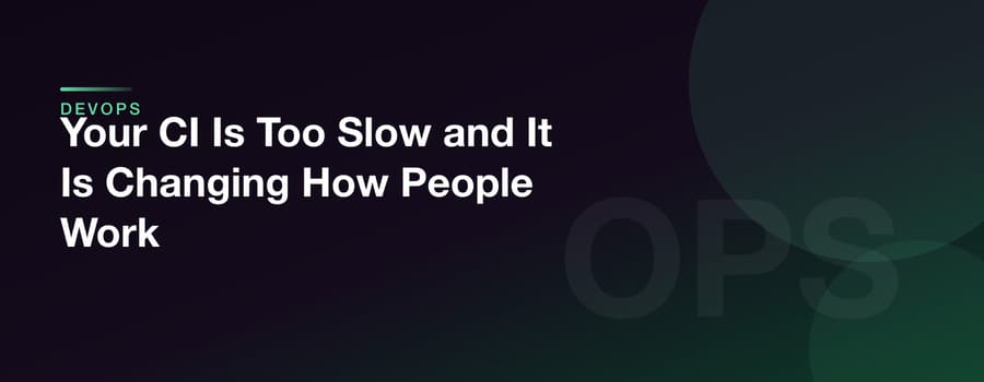 Your CI Is Too Slow and It Is Changing How People Work