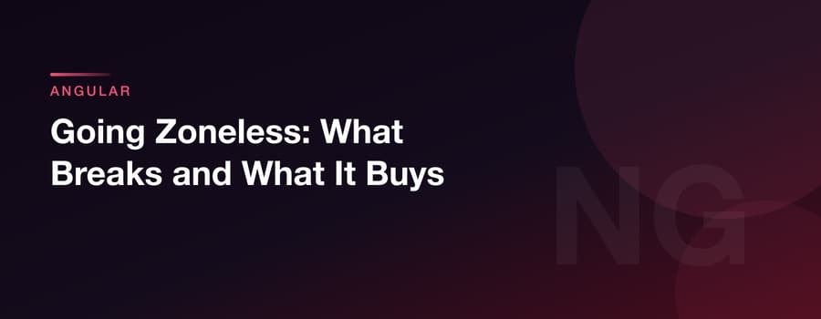 Going Zoneless: What Breaks and What It Buys